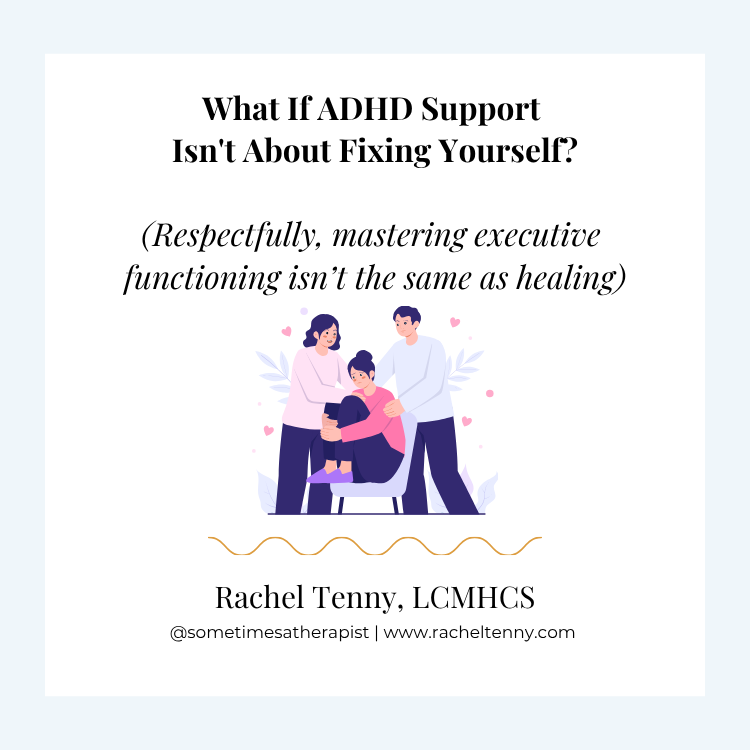 What If ADHD Support Isn't About Fixing Yourself? (Respectfully, mastering executive functioning isn’t the same as healing)