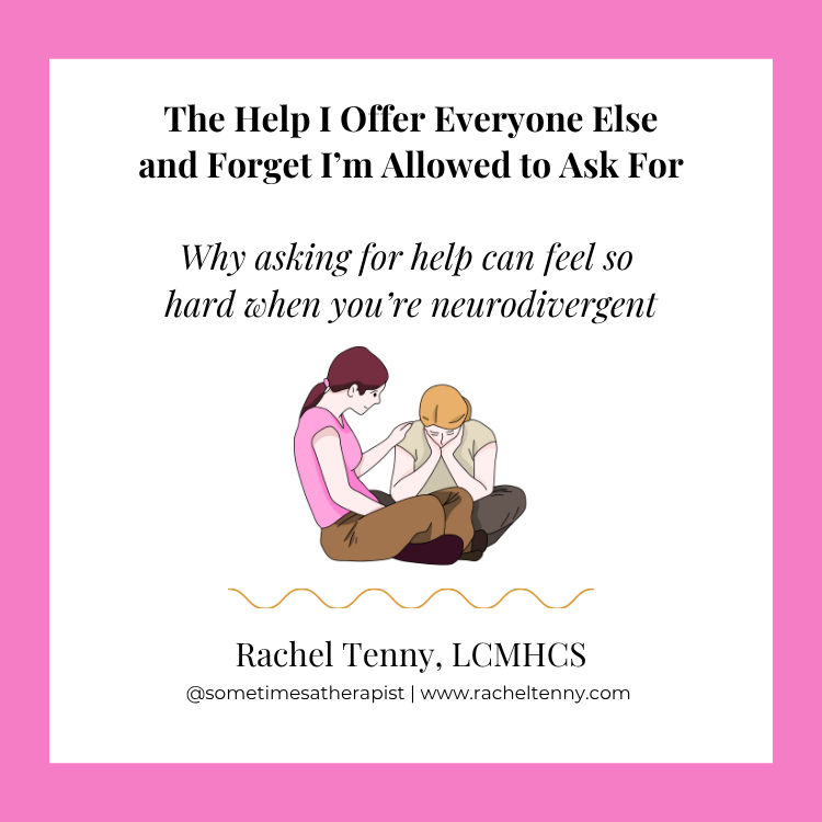 The Help I Keep Forgetting I’m Allowed to Ask For (Why Asking for Help Can Feel so Hard When You’re Neurodivergent)